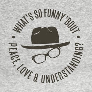 What's So Funny 'bout Peace Love and Understanding T-Shirt